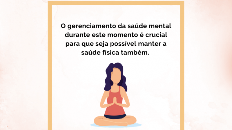 A imagem mostra uma mulher estilizada fazendo ioga. Em cima, tem a mensagem: "O gerenciamento da sua saúde mental durante este momento é crucial para que seja possível manter a saúde física também". 